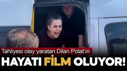 Tahliyesi olay yaratan Dilan Polat'ın hayatı sinema perdesine uyarlanacak!