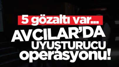 Avcılar'da uyuşturucu operasyonu: 5 gözaltı