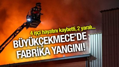 Büyükçekmece'de fabrika yangını: 4 işçi hayatını kaybetti