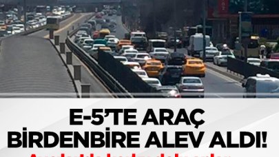 E-5'te araç yangını! Birdenbire alev aldı