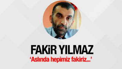 Aslında hepimiz fakiriz...