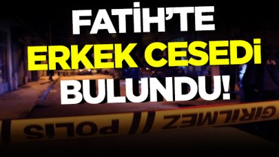 Fatih'te erkek cesedi bulundu