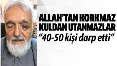 Allah'tan korkmaz kuldan utanmazlar! 40-50 kişi darp etti