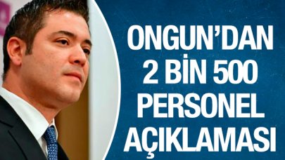 Murat Ongun'dan 2 bin 500 personel açıklaması