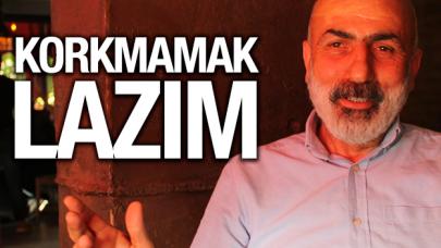 Korkmamak lazım