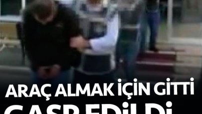 Beğendiği aracı almak için giden kişi gasp edildi