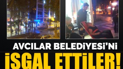 Avcılar Belediyesi'ni işgal ettiler, çalışanlara saldırdılar!