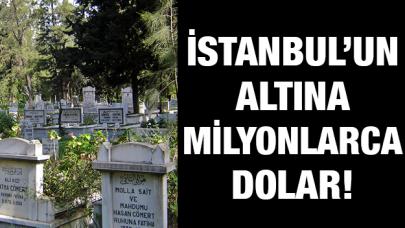 İstanbul'un altına milyonlarca dolar