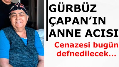 Gürbüz Çapan'ın anne acısı! Besti Çapan hayatını kaybetti