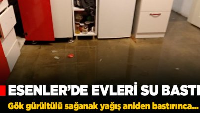 Esenler'de şiddetli yağış yüzünden evleri su bastı!