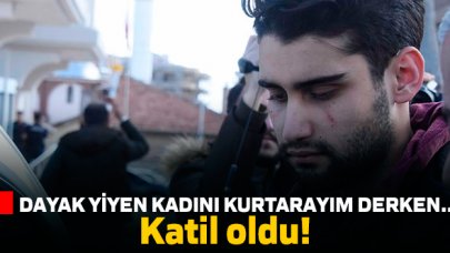 Dövülen kadını kurtarmak isteyen Kadir Şeker katil oldu!