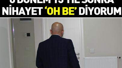 6 dönem 15 yıl sonra nihayet 'oh be' diyorum