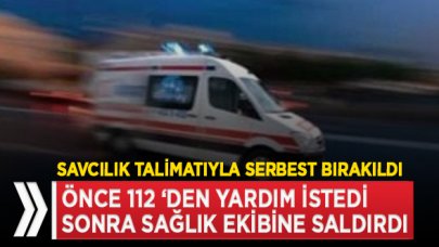 Yardıma gelen 112 Sağlık ekibine saldırdı!