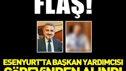 Esenyurt Belediye Başkan Yardımcısı görevden alındı