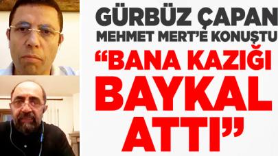 Gürbüz Çapan: Bana kazığı Deniz Baykal attı!