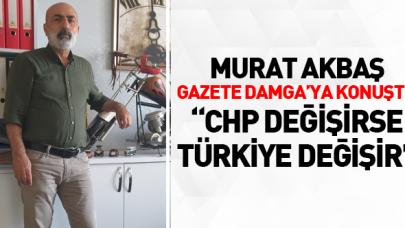 Murat Akbaş: CHP değişirse Türkiye değişir