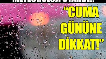 Meteoroloji 'Cuma gününe dikkat!' dedi