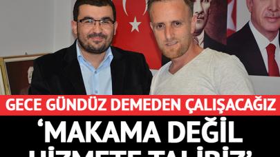 Makama değil hizmete talibiz