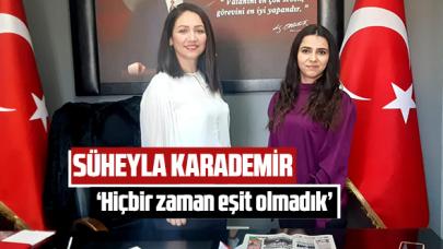 Süheyla Karademir: Hiçbir zaman eşit olmadık!