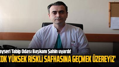 Kayseri Tabip Odası Başkanı Şahin: 'Çok yüksek riskli safhasına geçmek üzereyiz'