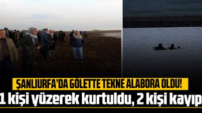 Şanlıurfa'da tekne gölette alabora oldu: 2 kayıp