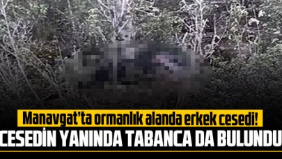 Manavgat'ta ormanda erkek cesedi: Yanında tabanca da bulundu