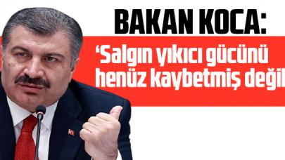 Bakan Koca: 'Salgın yıkıcı gücünü henüz kaybetmiş değil'