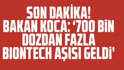 Bakan Koca: '700 bin dozdan fazla Biontech aşısı ülkemize geldi'