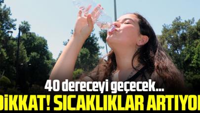 Dikkat! Sıcaklıklar 40 dereceyi aşacak...