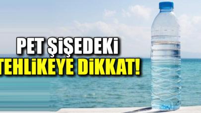 Pet şişedeki tehlikeye dikkat!