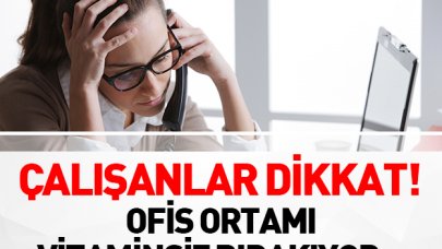 Ofis ortamı vitaminsiz bırakıyor