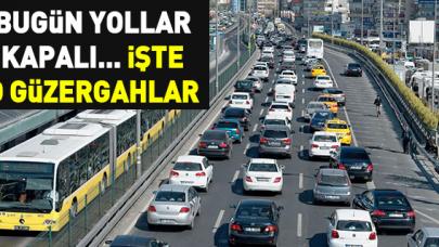 İstanbullular dikkat! Bugün bu yollar kapalı