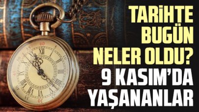 Tarihte bugün neler oldu? 9 Kasım'da ne oldu?