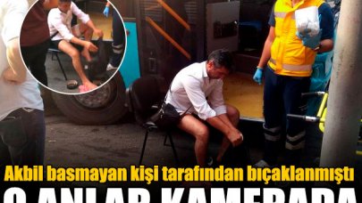 Otobüs sürücüsünün bıçaklandığı anlar kamerada