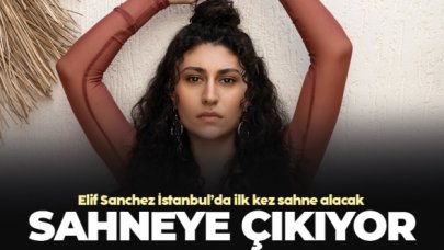 Elif Sanchez sahneye çıkıyor