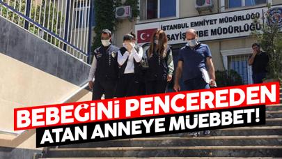 Büyükçekmece'de doğurduğu bebeğini pencereden atan anneye müebbet hapis!