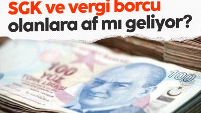 SGK ve vergi borcu olanlara dikkat! 2023 yılında af mı geliyor?