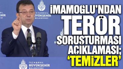 Ekrem İmamoğlu'ndan terör soruşturması açıklaması: Temizler