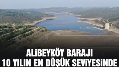 Alibeyköy Barajı son 10 yılın en düşük seviyesine geriledi