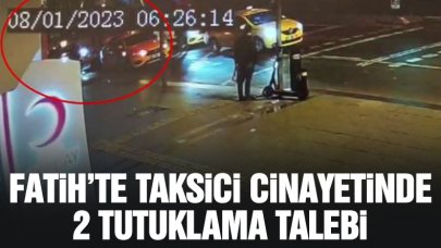 Fatih'te taksicinin öldürülmesinde 2 şüpheli tutuklama talebi