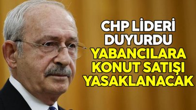 Kemal Kılıçdaroğlu: Yabancılara konut satışı yasağı getireceğiz