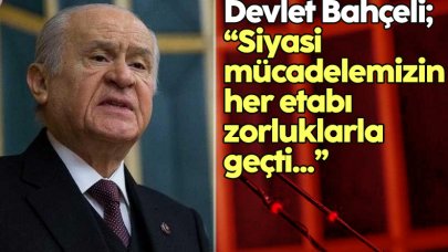 Devlet Bahçeli: Siyasi mücadelemizin her etabı zorluklarla geçti