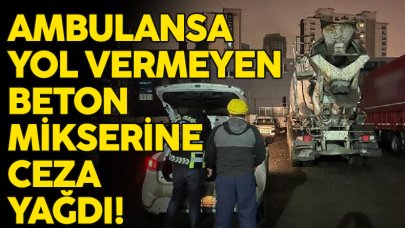 Bağcılar'da ambulansa yol vermediği öne sürülen beton mikseri sürücüye ceza yağdı