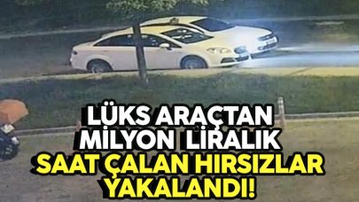 Lüks araçtan 1 milyon lira değerinde saat çalan hırsızlar yakalandı