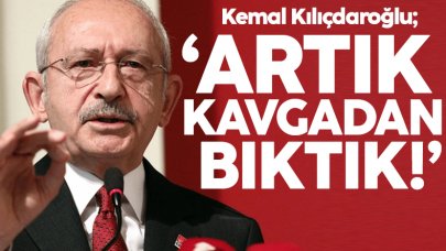 Kemal Kılıçdaroğlu: Artık kavgadan bıktık!