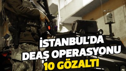 İstanbul'da DEAŞ operasyonu: 10 gözaltı