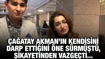 Çağatay Akman'ın kendisini darbettiğini öne sürmüştü, mahkemede şikayetinden vazgeçti