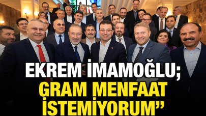 Ekrem İmamoğlu: Gram menfaat istemiyorum