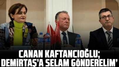 Canan Kaftancıoğlu: Selahattin Demirtaş'a gelin buradan hep birlikte selam yollayalım