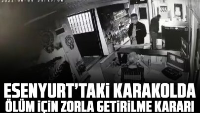 Esenyurt'taki karakolda ölüm için tanıklar için zorla getirilme kararı